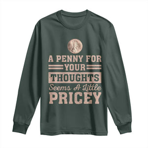 Funny A Penny For Your Thought Seems A Little Pricey Long Sleeve Shirt Humor Joke TS11 Dark Forest Green Print Your Wear