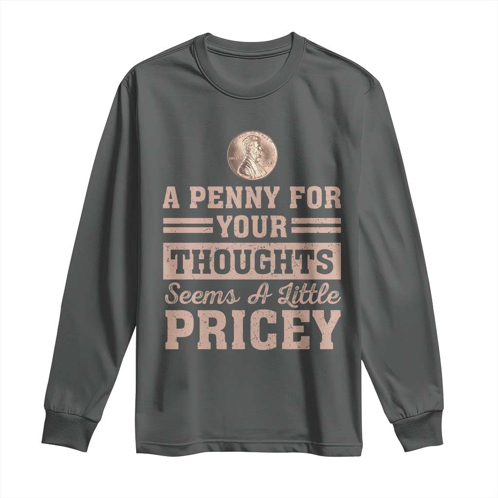 Funny A Penny For Your Thought Seems A Little Pricey Long Sleeve Shirt Humor Joke TS11 Dark Heather Print Your Wear