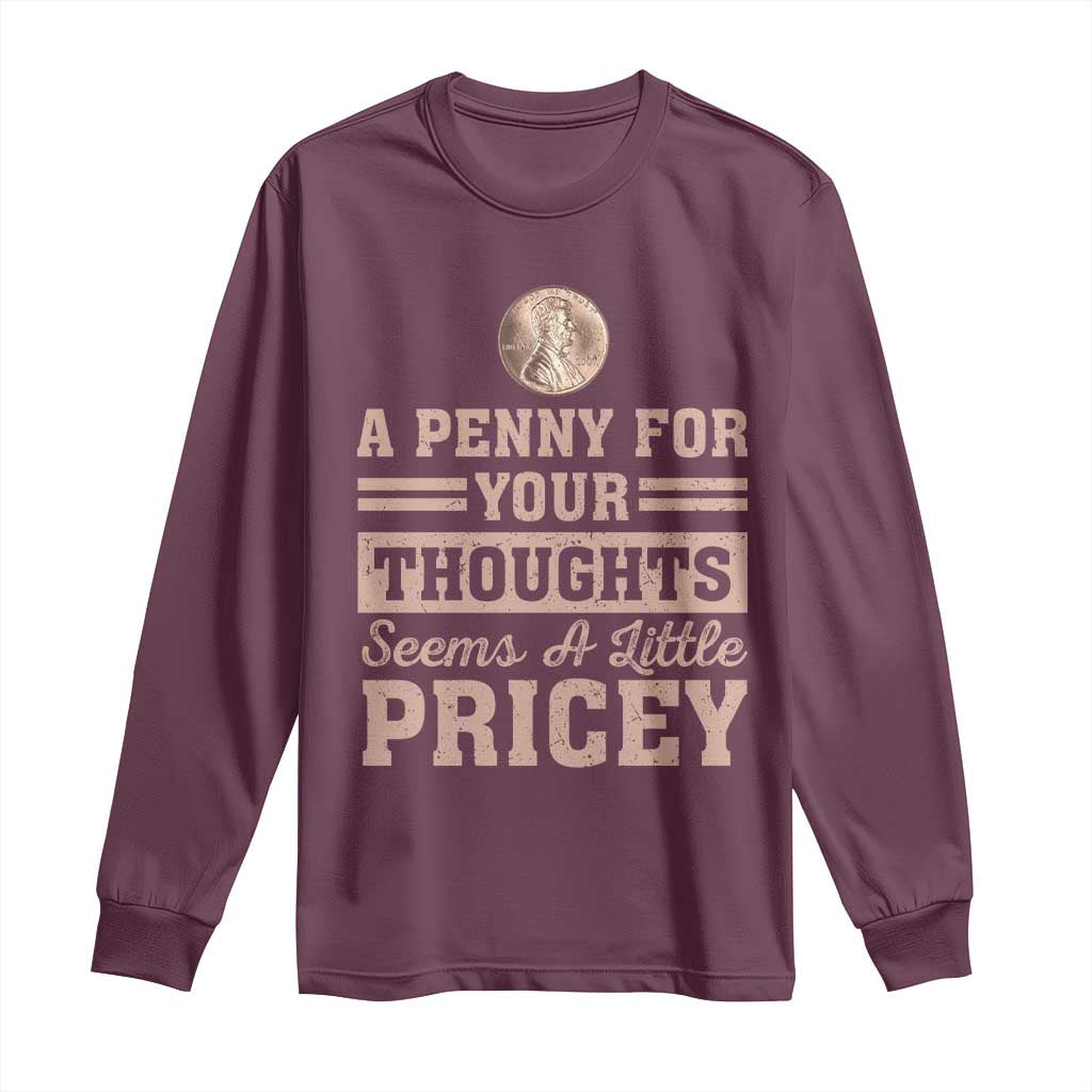 Funny A Penny For Your Thought Seems A Little Pricey Long Sleeve Shirt Humor Joke TS11 Maroon Print Your Wear