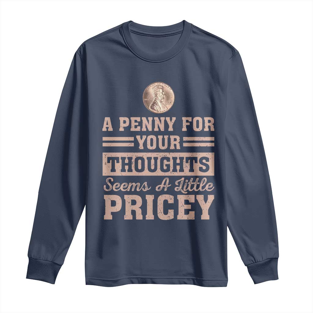 Funny A Penny For Your Thought Seems A Little Pricey Long Sleeve Shirt Humor Joke TS11 Navy Print Your Wear