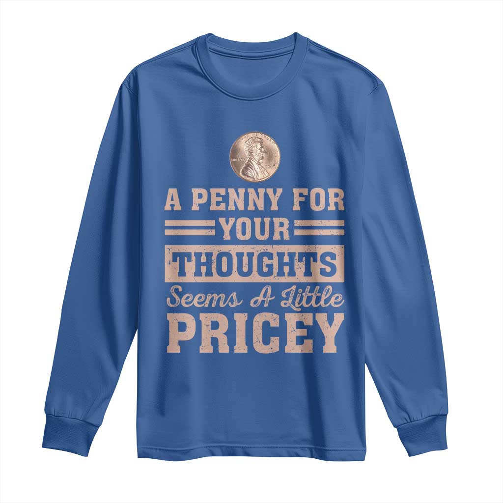 Funny A Penny For Your Thought Seems A Little Pricey Long Sleeve Shirt Humor Joke TS11 Royal Blue Print Your Wear