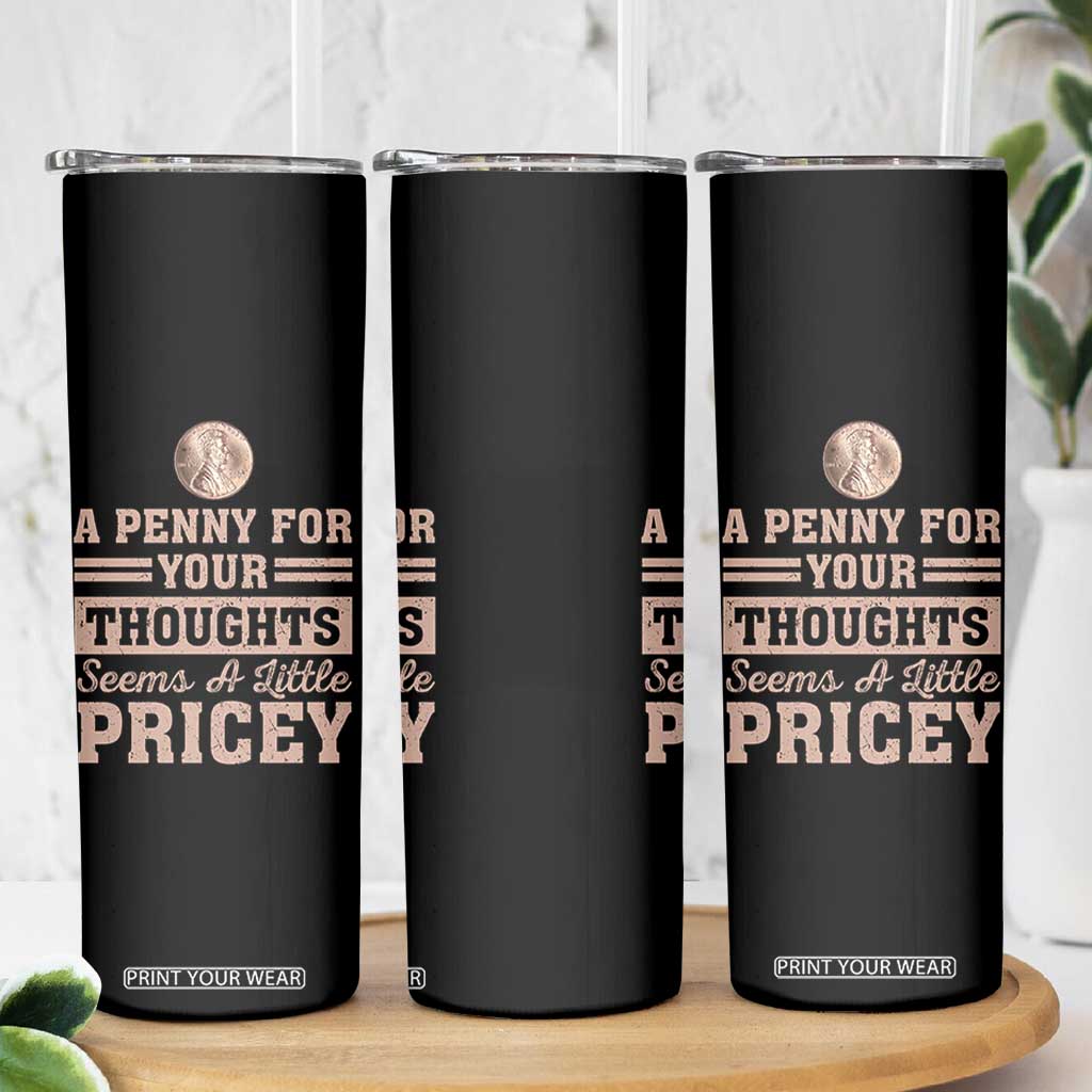 Funny A Penny For Your Thought Seems A Little Pricey Skinny Tumbler Humor Joke TS11 Print Your Wear