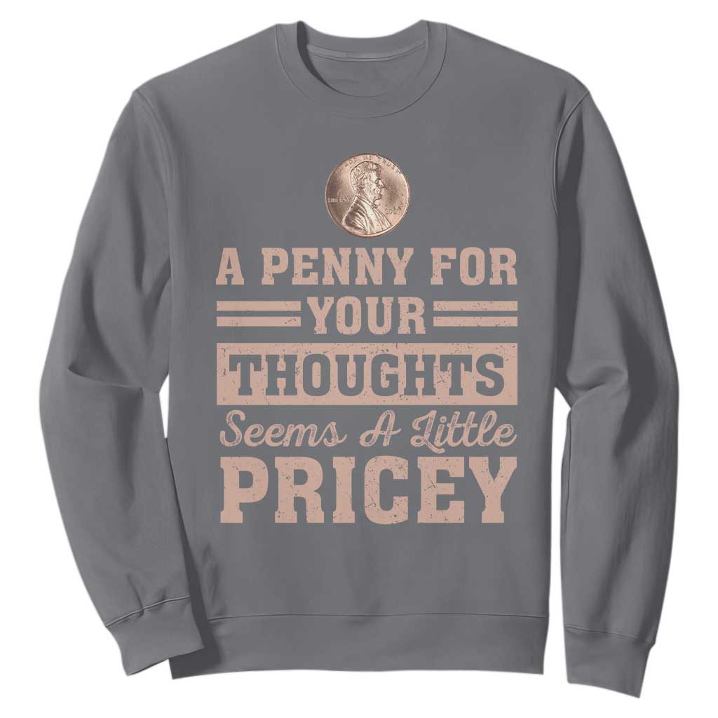 Funny A Penny For Your Thought Seems A Little Pricey Sweatshirt Humor Joke TS11 Charcoal Print Your Wear