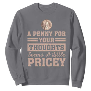 Funny A Penny For Your Thought Seems A Little Pricey Sweatshirt Humor Joke TS11 Charcoal Print Your Wear