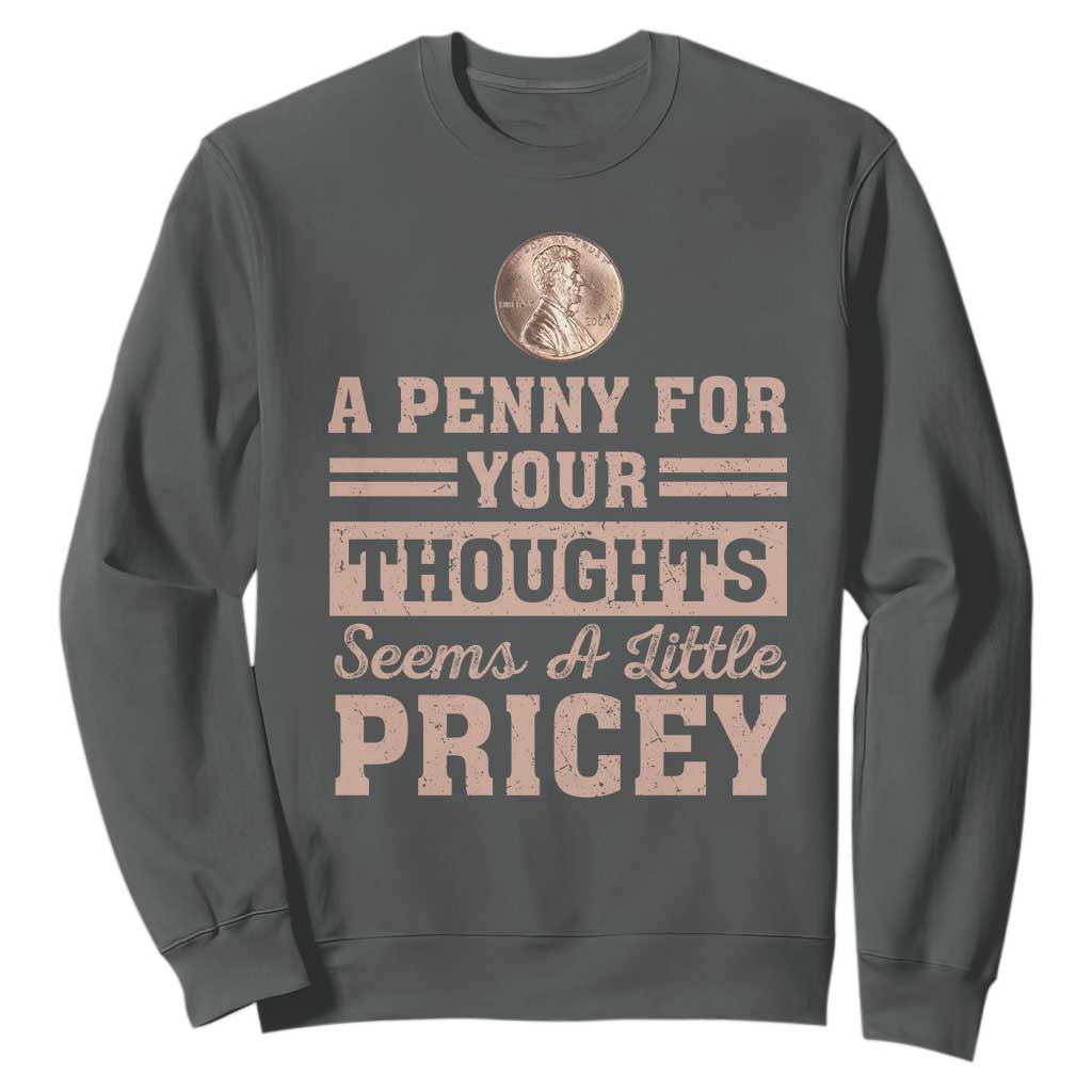 Funny A Penny For Your Thought Seems A Little Pricey Sweatshirt Humor Joke TS11 Dark Heather Print Your Wear