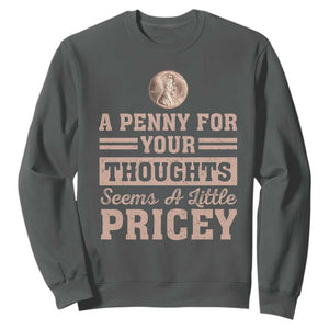 Funny A Penny For Your Thought Seems A Little Pricey Sweatshirt Humor Joke TS11 Dark Heather Print Your Wear