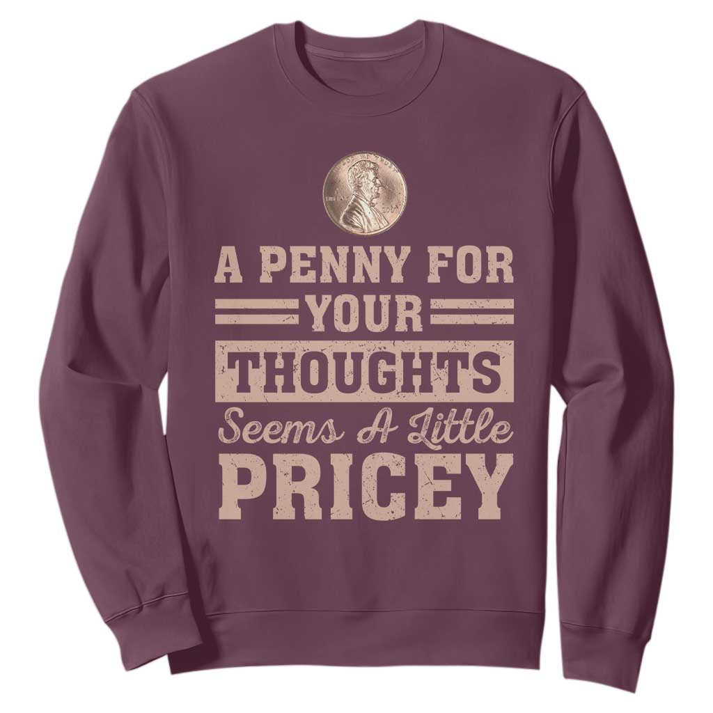 Funny A Penny For Your Thought Seems A Little Pricey Sweatshirt Humor Joke TS11 Maroon Print Your Wear