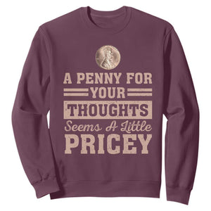 Funny A Penny For Your Thought Seems A Little Pricey Sweatshirt Humor Joke TS11 Maroon Print Your Wear