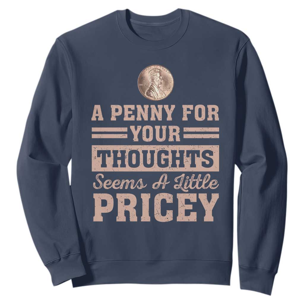 Funny A Penny For Your Thought Seems A Little Pricey Sweatshirt Humor Joke TS11 Navy Print Your Wear