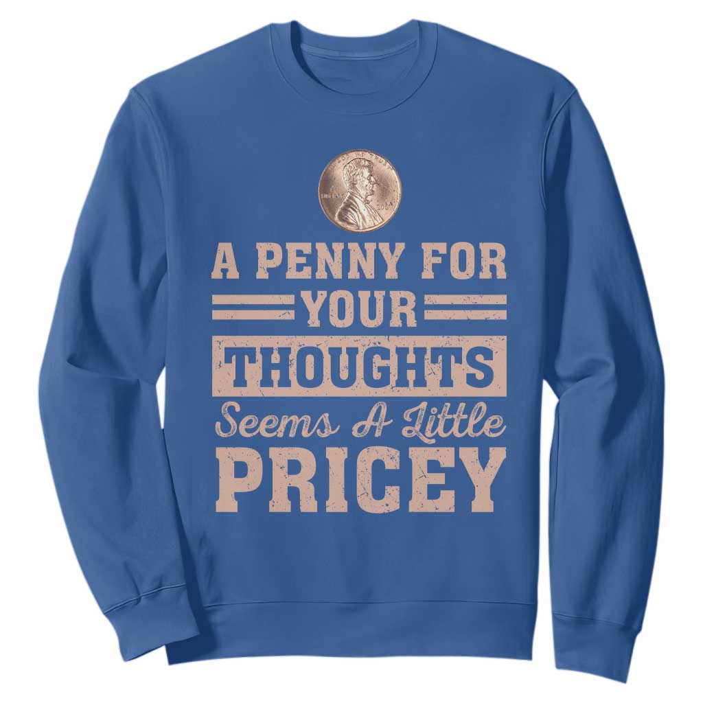 Funny A Penny For Your Thought Seems A Little Pricey Sweatshirt Humor Joke TS11 Royal Blue Print Your Wear