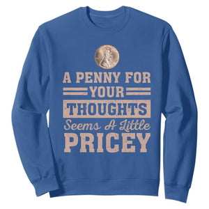 Funny A Penny For Your Thought Seems A Little Pricey Sweatshirt Humor Joke TS11 Royal Blue Print Your Wear