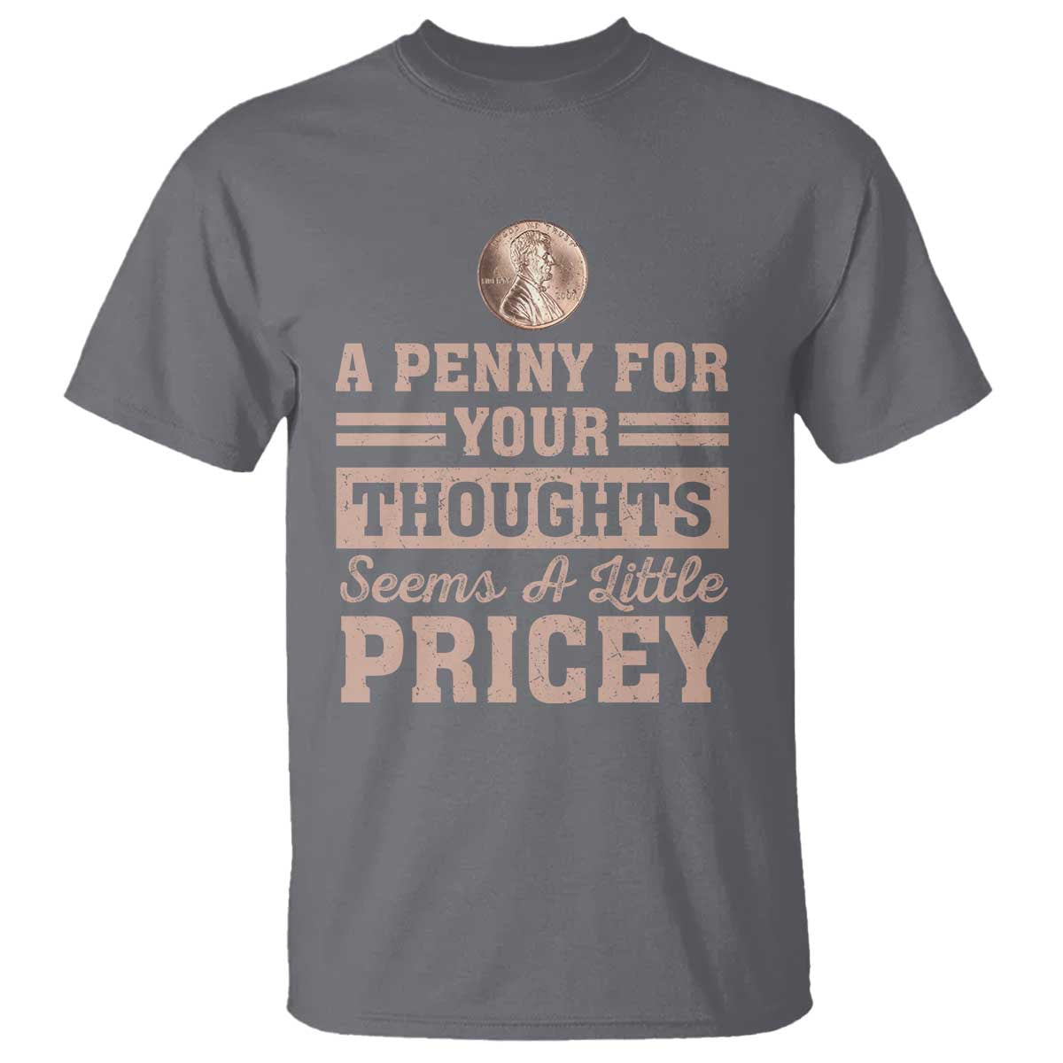 Funny A Penny For Your Thought Seems A Little Pricey T Shirt Humor Joke TS11 Charcoal Print Your Wear