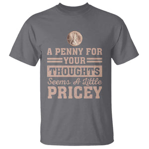 Funny A Penny For Your Thought Seems A Little Pricey T Shirt Humor Joke TS11 Charcoal Print Your Wear