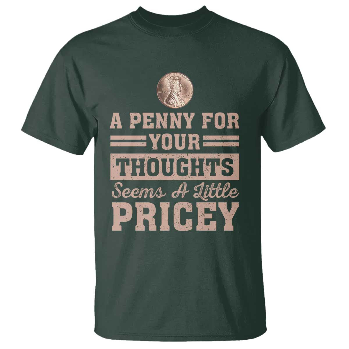 Funny A Penny For Your Thought Seems A Little Pricey T Shirt Humor Joke TS11 Dark Forest Green Print Your Wear