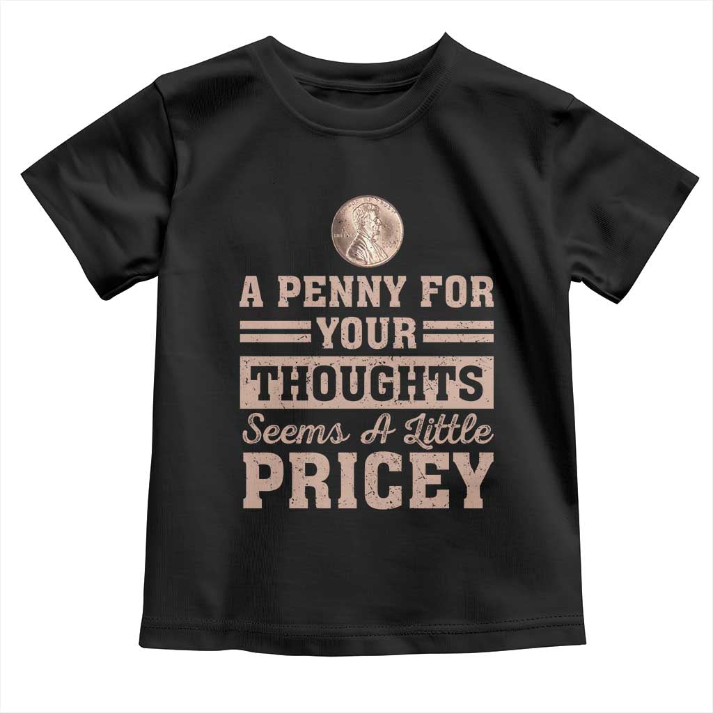 Funny A Penny For Your Thought Seems A Little Pricey Toddler T Shirt Humor Joke TS11 Black Print Your Wear