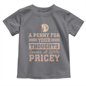 Funny A Penny For Your Thought Seems A Little Pricey Toddler T Shirt Humor Joke TS11 Charcoal Print Your Wear
