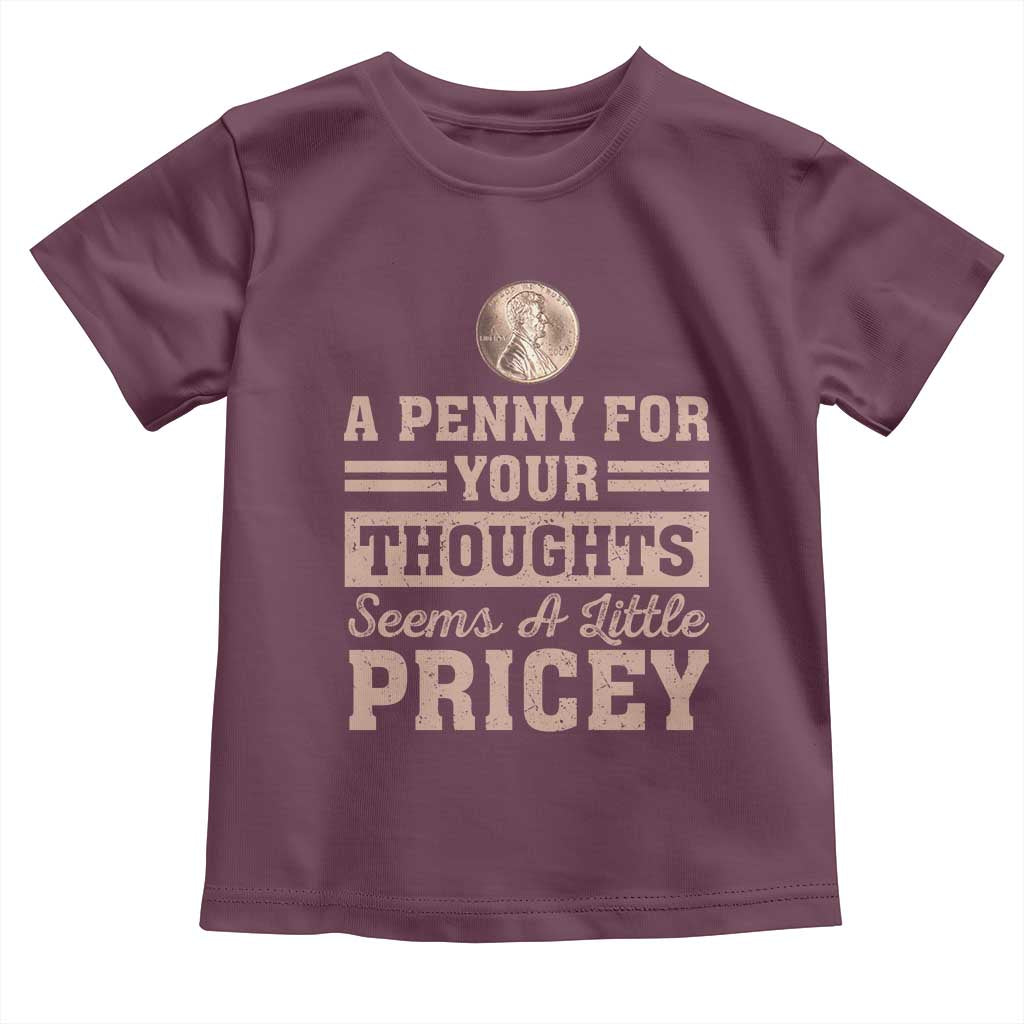 Funny A Penny For Your Thought Seems A Little Pricey Toddler T Shirt Humor Joke TS11 Maroon Print Your Wear