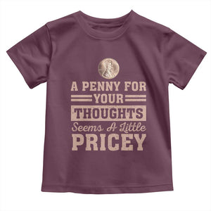 Funny A Penny For Your Thought Seems A Little Pricey Toddler T Shirt Humor Joke TS11 Maroon Print Your Wear