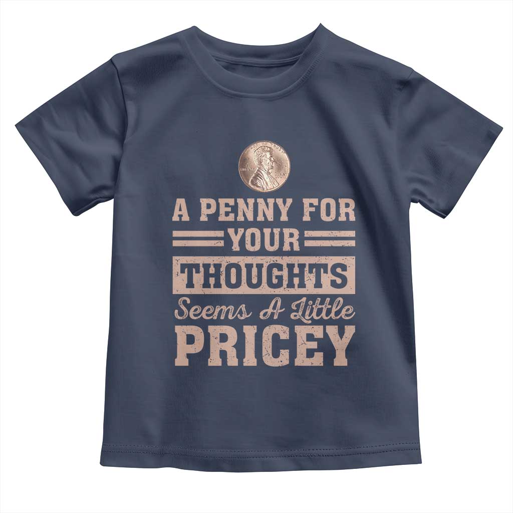 Funny A Penny For Your Thought Seems A Little Pricey Toddler T Shirt Humor Joke TS11 Navy Print Your Wear