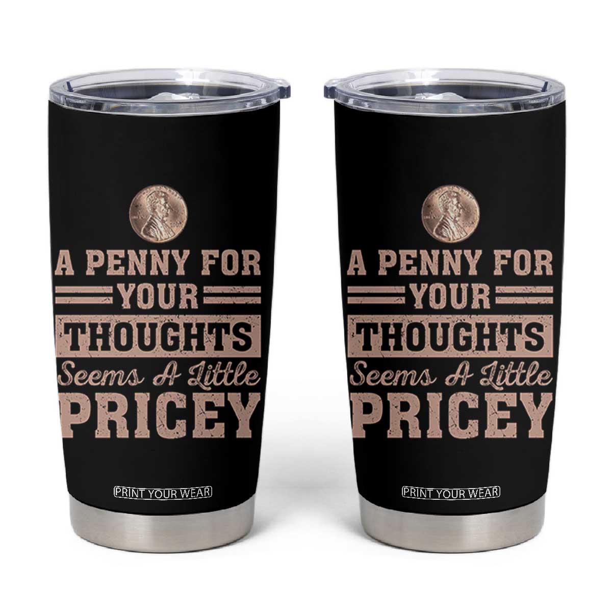 Funny A Penny For Your Thought Seems A Little Pricey Tumbler Cup Humor Joke TS11 Black Print Your Wear