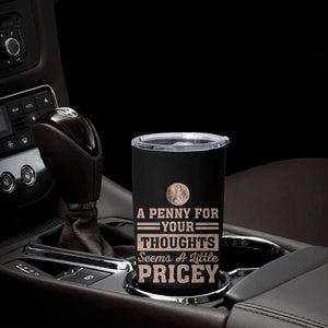 Funny A Penny For Your Thought Seems A Little Pricey Tumbler Cup Humor Joke TS11 Print Your Wear