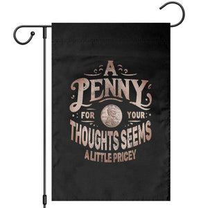 Funny A Penny For Your Thought Seems A Little Pricey Garden Flag TS11 Black Print Your Wear