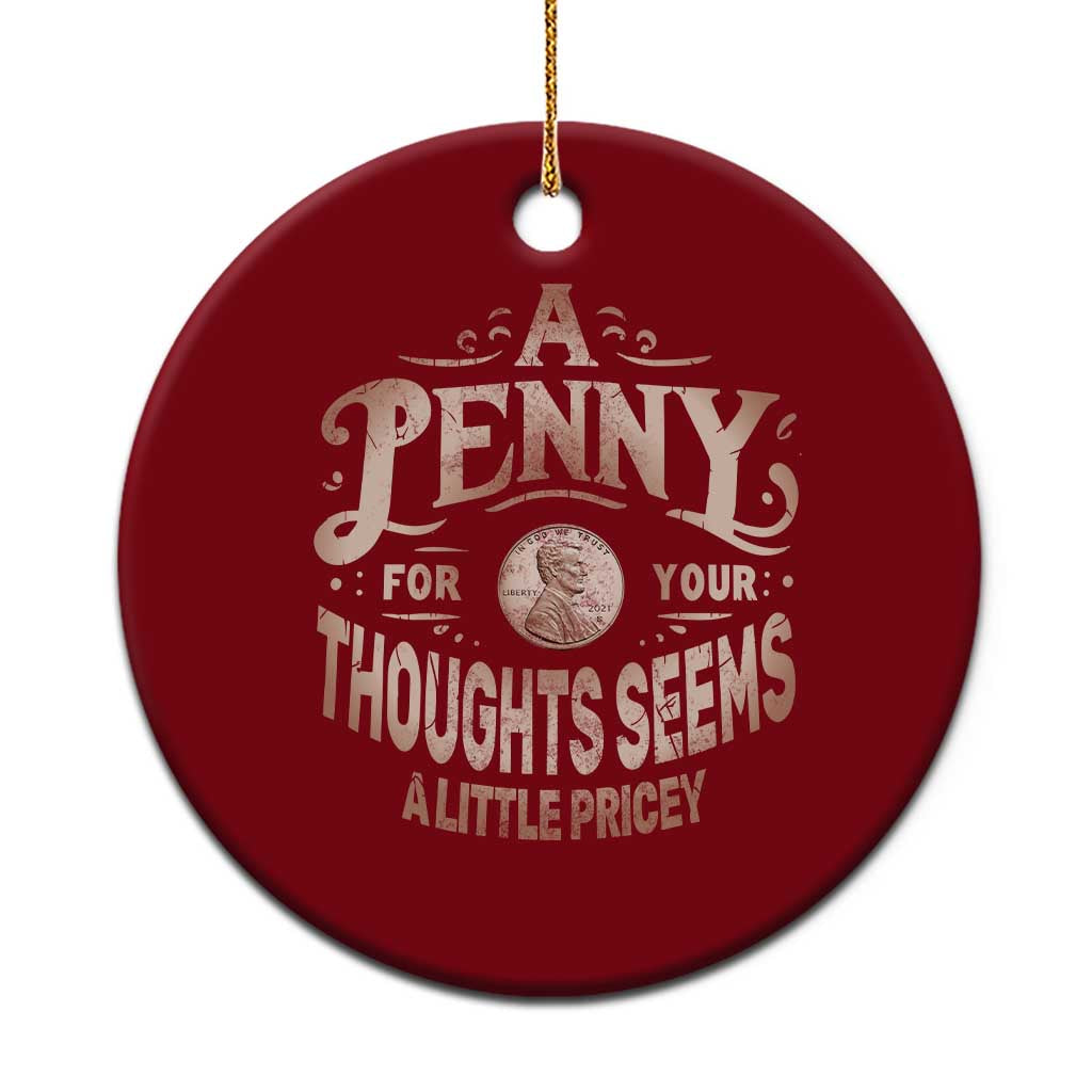 Funny A Penny For Your Thought Seems A Little Pricey Ceramic Ornament TS11 1pc Red Print Your Wear
