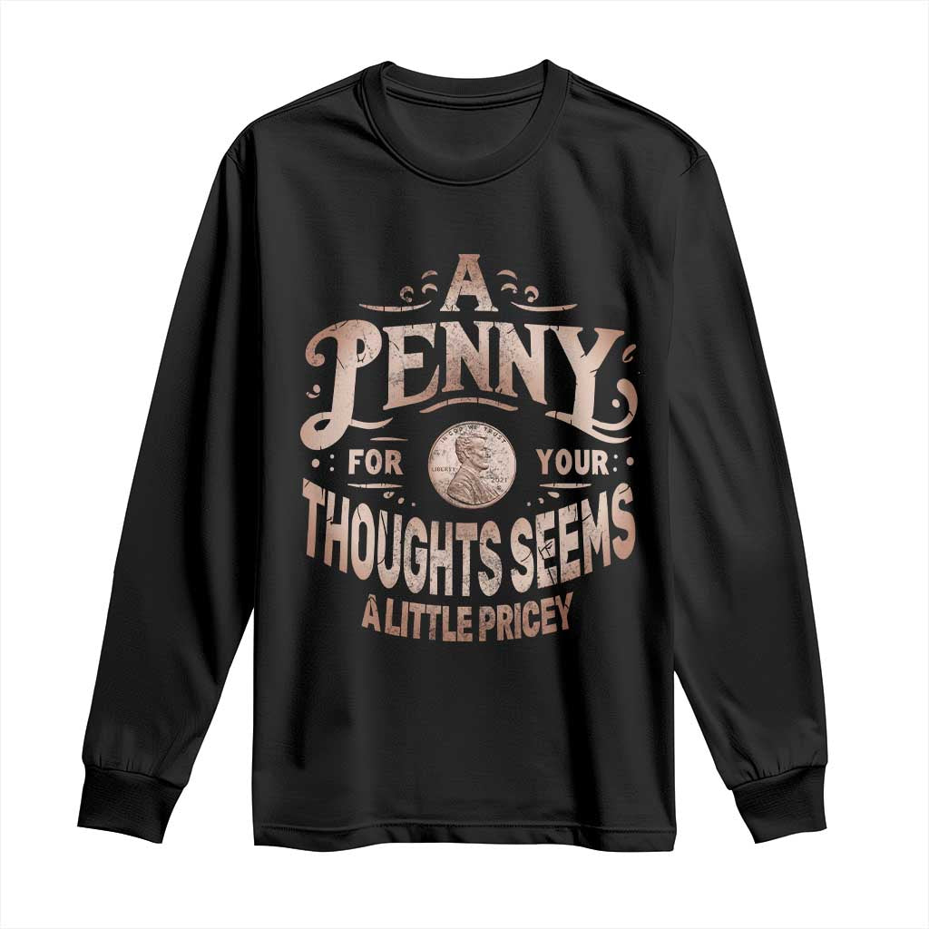 Funny A Penny For Your Thought Seems A Little Pricey Long Sleeve Shirt TS11 Black Print Your Wear