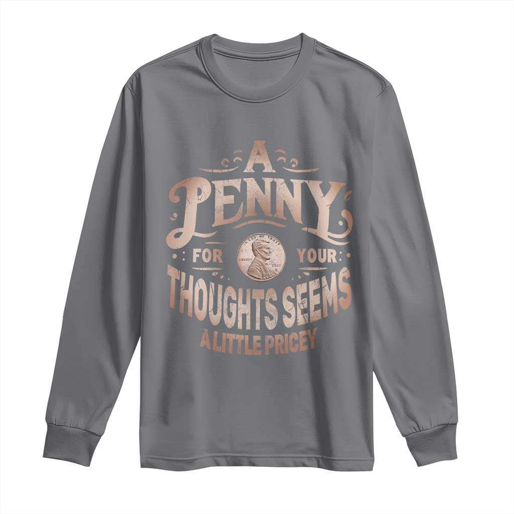 Funny A Penny For Your Thought Seems A Little Pricey Long Sleeve Shirt TS11 Charcoal Print Your Wear