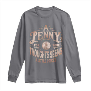 Funny A Penny For Your Thought Seems A Little Pricey Long Sleeve Shirt TS11 Charcoal Print Your Wear