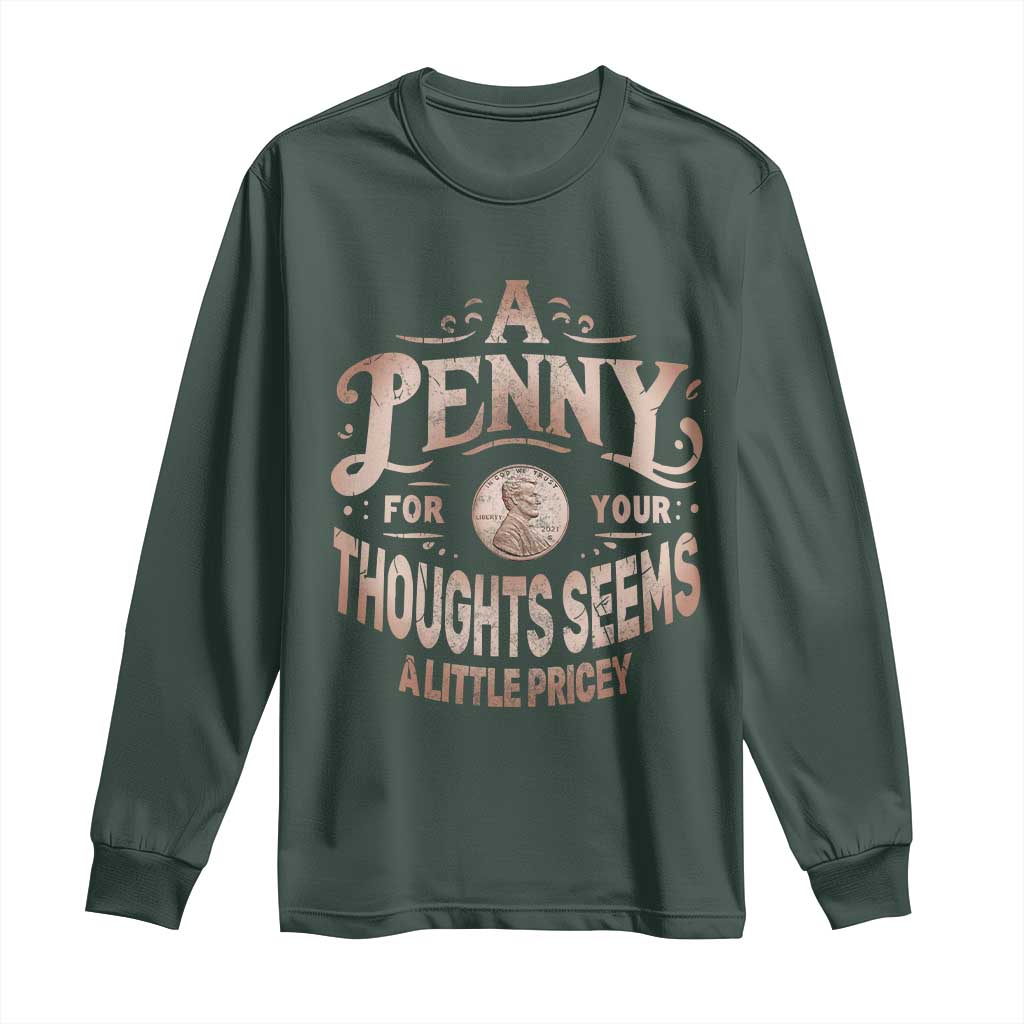 Funny A Penny For Your Thought Seems A Little Pricey Long Sleeve Shirt TS11 Dark Forest Green Print Your Wear