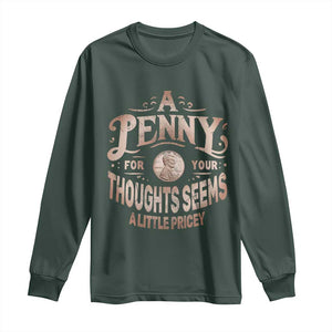 Funny A Penny For Your Thought Seems A Little Pricey Long Sleeve Shirt TS11 Dark Forest Green Print Your Wear