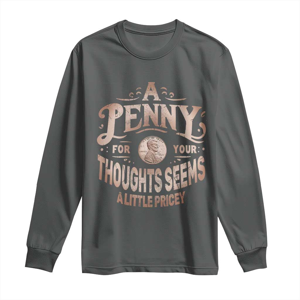Funny A Penny For Your Thought Seems A Little Pricey Long Sleeve Shirt TS11 Dark Heather Print Your Wear