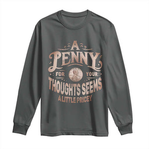 Funny A Penny For Your Thought Seems A Little Pricey Long Sleeve Shirt TS11 Dark Heather Print Your Wear