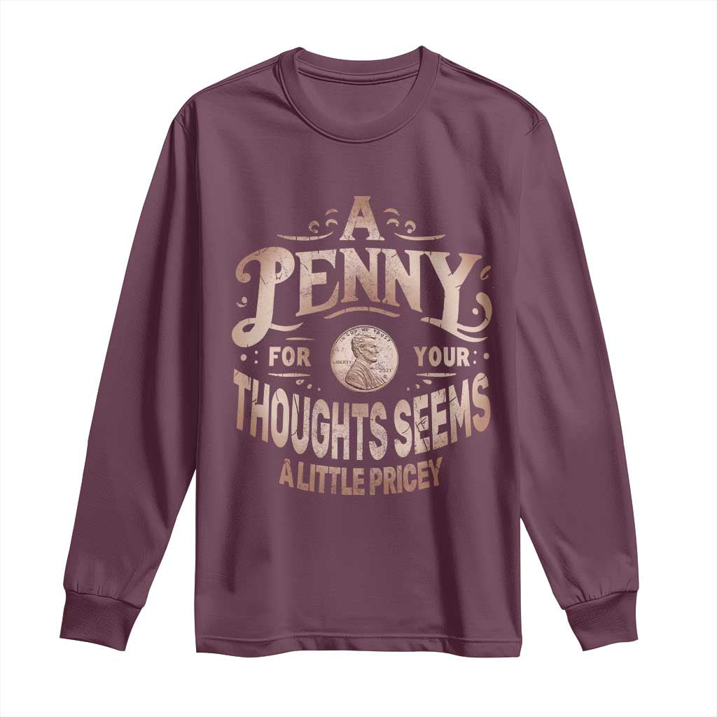 Funny A Penny For Your Thought Seems A Little Pricey Long Sleeve Shirt TS11 Maroon Print Your Wear