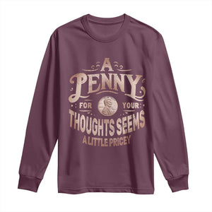 Funny A Penny For Your Thought Seems A Little Pricey Long Sleeve Shirt TS11 Maroon Print Your Wear
