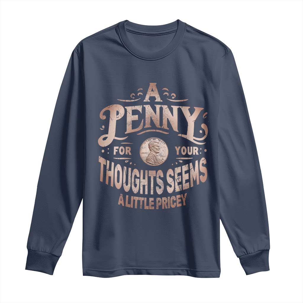 Funny A Penny For Your Thought Seems A Little Pricey Long Sleeve Shirt TS11 Navy Print Your Wear