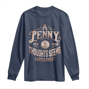 Funny A Penny For Your Thought Seems A Little Pricey Long Sleeve Shirt TS11 Navy Print Your Wear