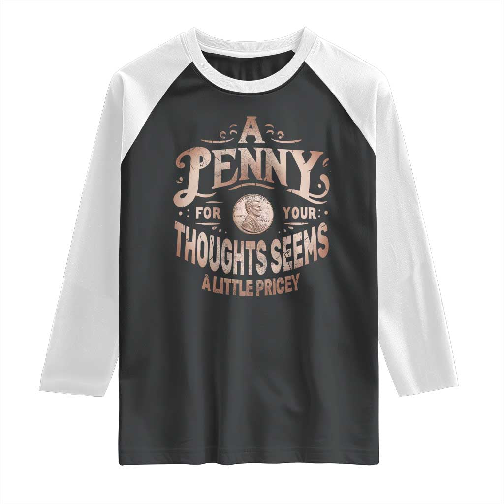 Funny A Penny For Your Thought Seems A Little Pricey Raglan Shirt TS11 Black White Print Your Wear