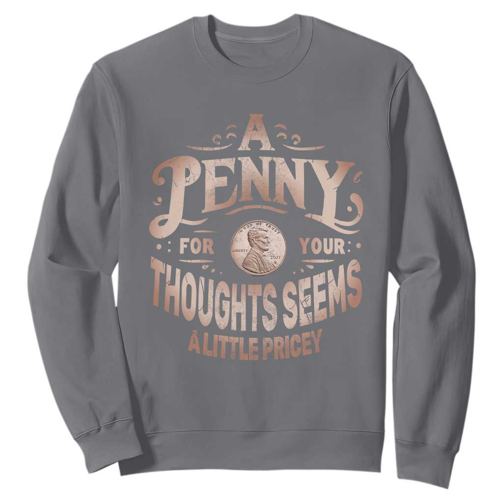 Funny A Penny For Your Thought Seems A Little Pricey Sweatshirt TS11 Charcoal Print Your Wear
