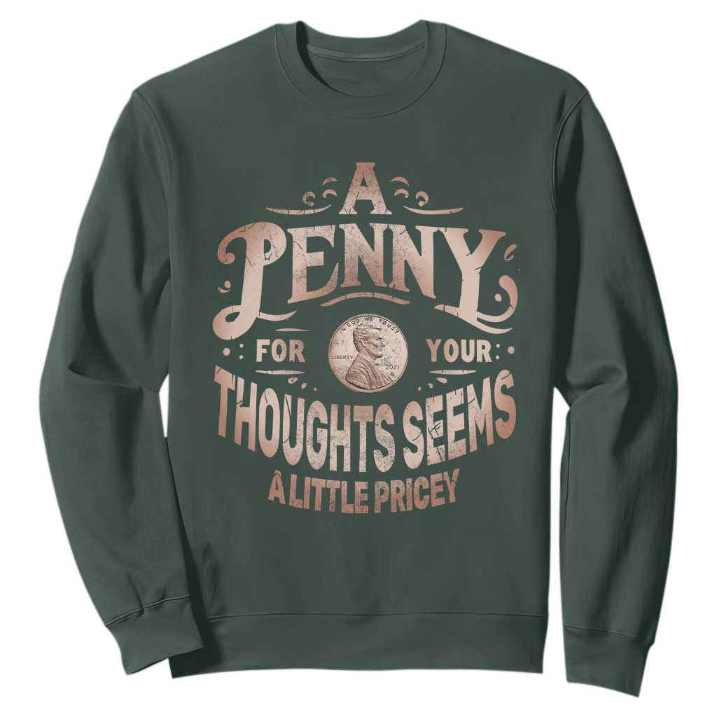 Funny A Penny For Your Thought Seems A Little Pricey Sweatshirt TS11 Dark Forest Green Print Your Wear
