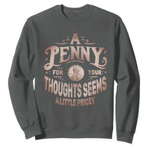 Funny A Penny For Your Thought Seems A Little Pricey Sweatshirt TS11 Dark Heather Print Your Wear