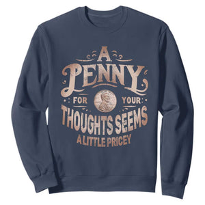 Funny A Penny For Your Thought Seems A Little Pricey Sweatshirt TS11 Navy Print Your Wear