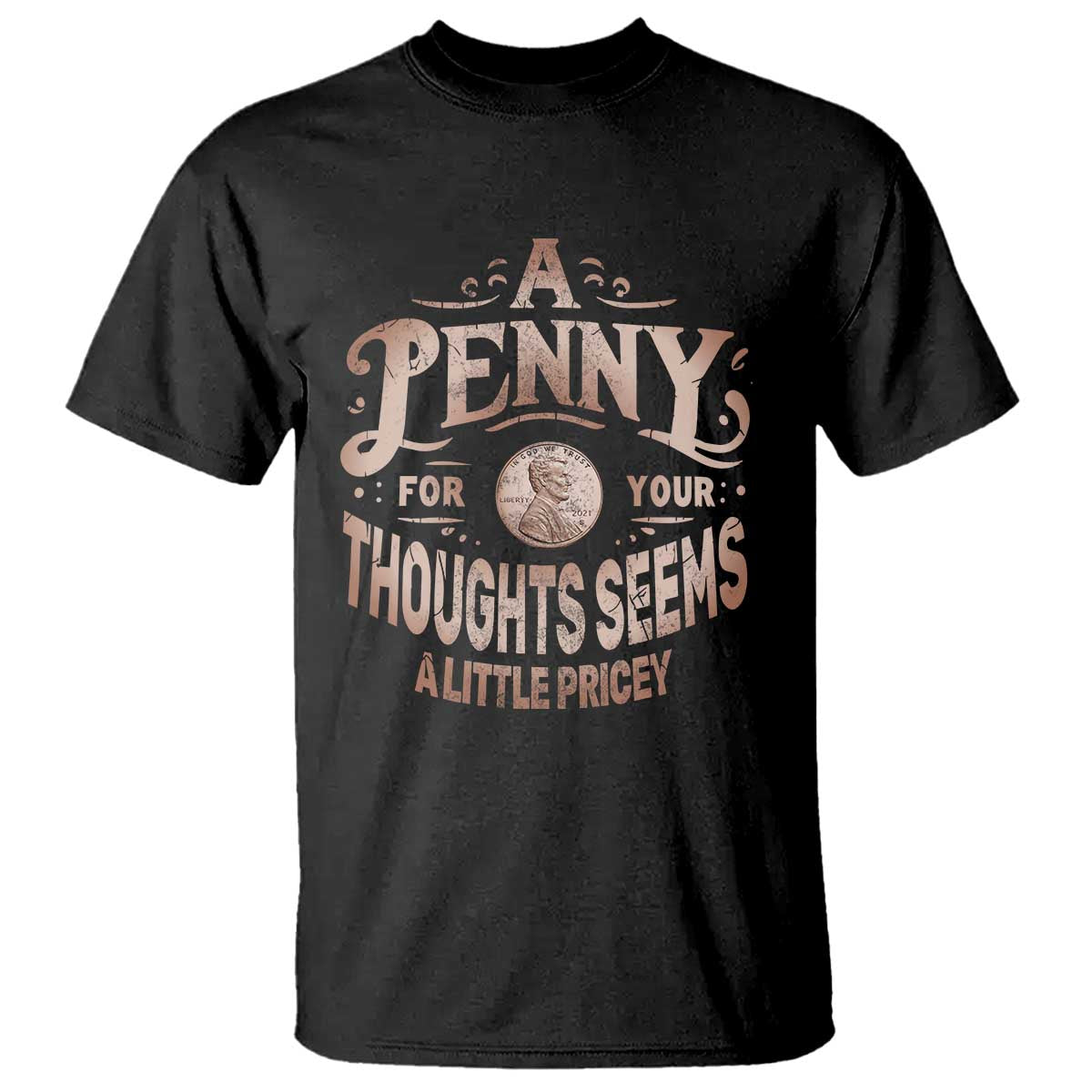 Funny A Penny For Your Thought Seems A Little Pricey T Shirt TS11 Black Print Your Wear