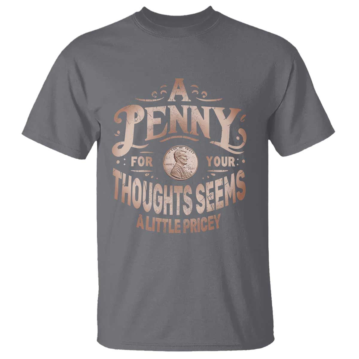 Funny A Penny For Your Thought Seems A Little Pricey T Shirt TS11 Charcoal Print Your Wear