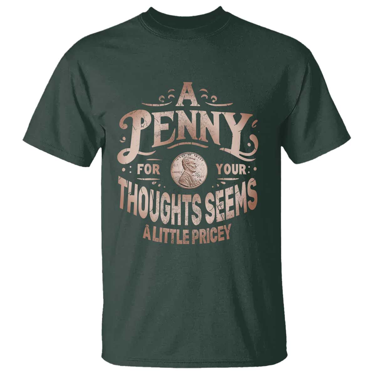 Funny A Penny For Your Thought Seems A Little Pricey T Shirt TS11 Dark Forest Green Print Your Wear