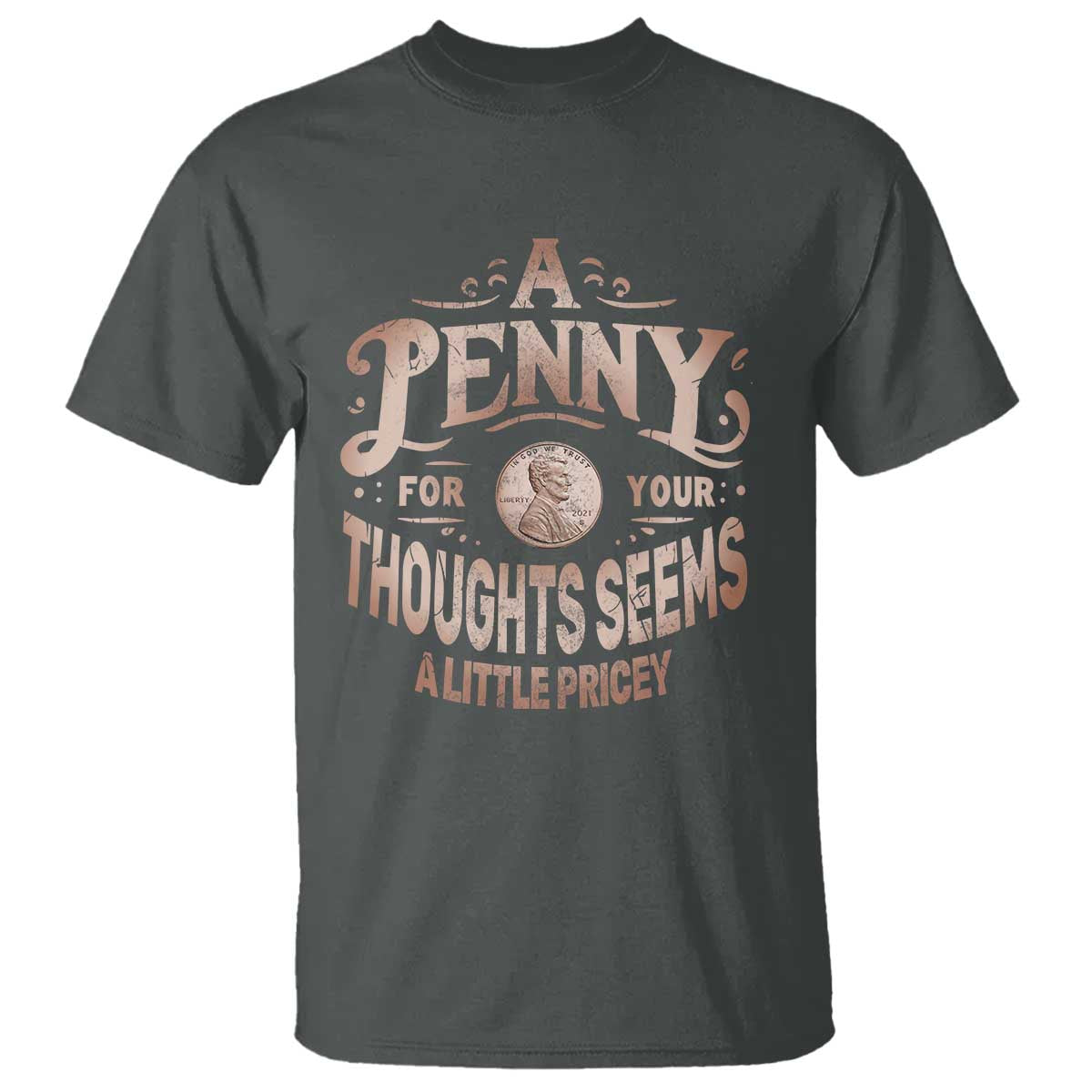 Funny A Penny For Your Thought Seems A Little Pricey T Shirt TS11 Dark Heather Print Your Wear