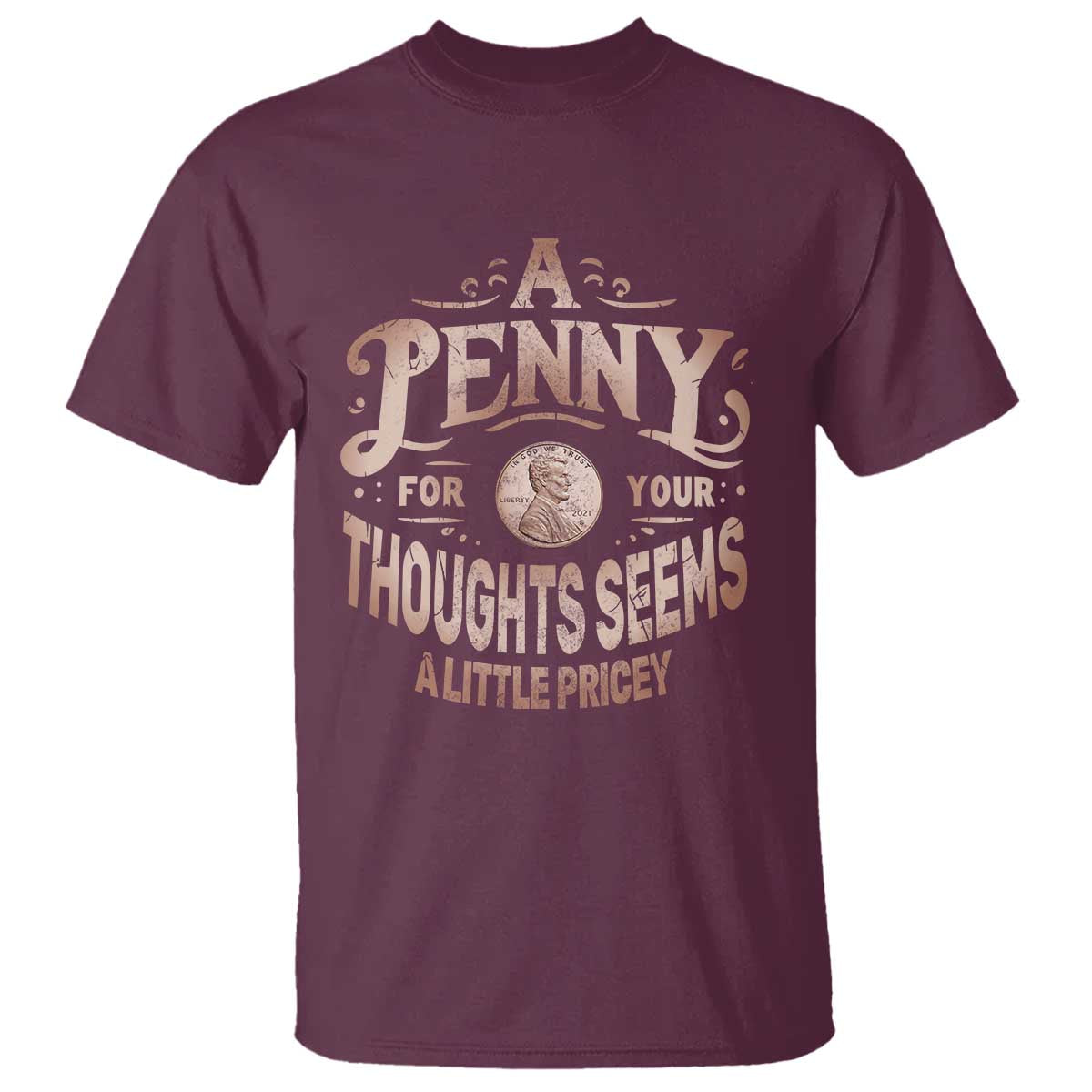 Funny A Penny For Your Thought Seems A Little Pricey T Shirt TS11 Maroon Print Your Wear