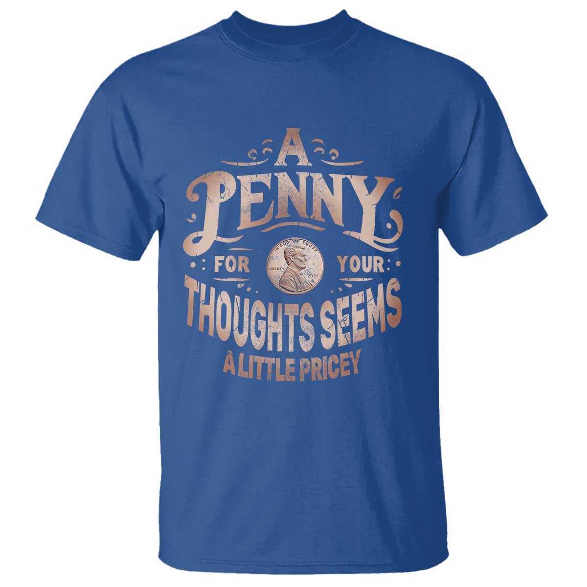 Funny A Penny For Your Thought Seems A Little Pricey T Shirt TS11 Royal Blue Print Your Wear