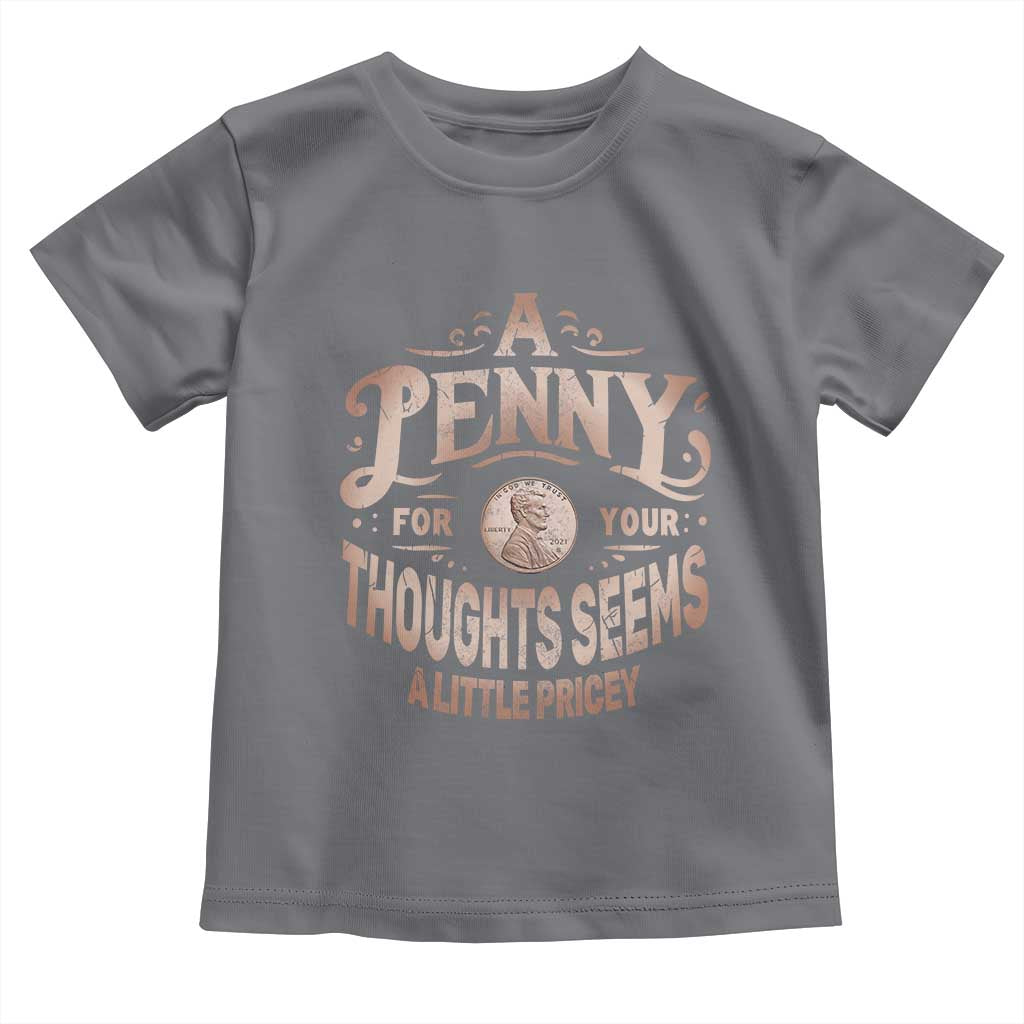 Funny A Penny For Your Thought Seems A Little Pricey Toddler T Shirt TS11 Charcoal Print Your Wear